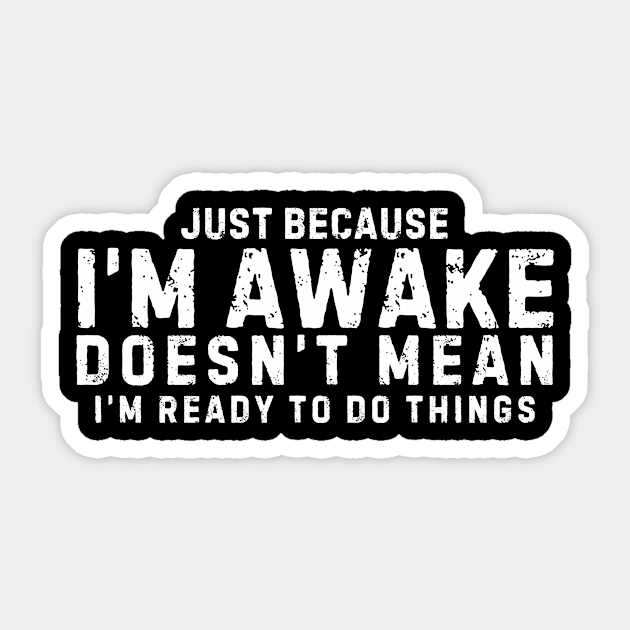 Just Because I'm Awake Doesn't Mean I'm Ready To Do Things. Sarcastic quote Sticker by TreSiameseTee